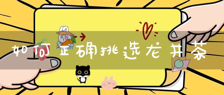 如何正确挑选龙井茶