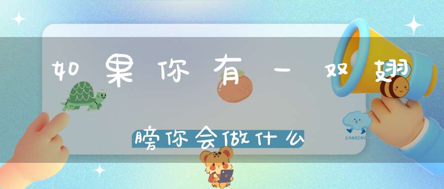 如果你有一双翅膀你会做什么