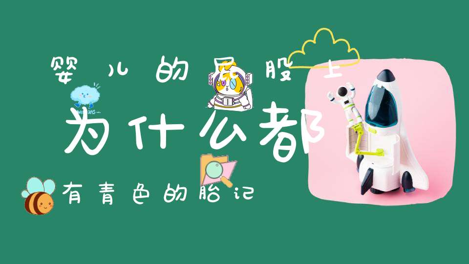 婴儿的屁股上为什么都有青色的胎记