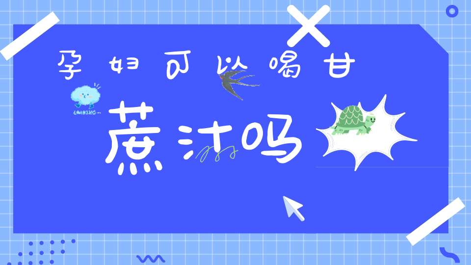 孕妇可以喝甘蔗汁吗