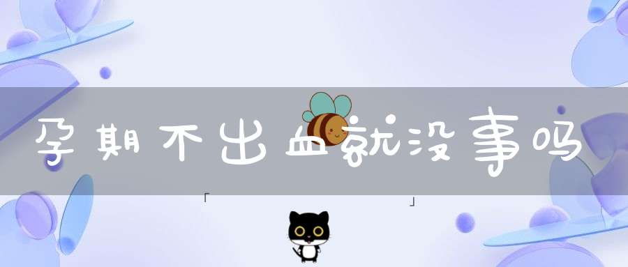孕期不出血就没事吗