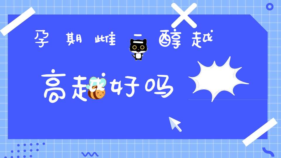 孕期雌二醇越高越好吗