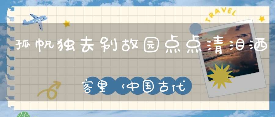 孤帆独去别故园，点点清泪洒客里 （中国古代名画）的谜底是什么?