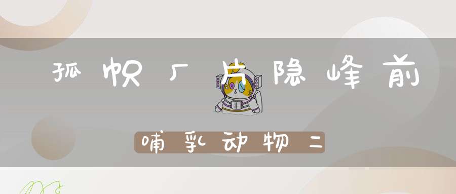 孤帜厂片隐峰前 哺乳动物二