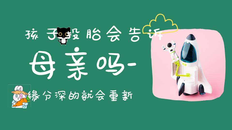 孩子投胎会告诉母亲吗-缘分深的就会重新入胎