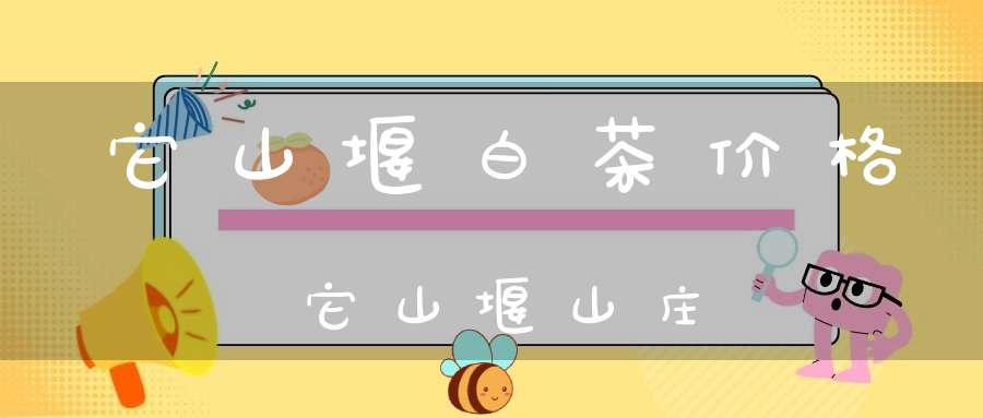 它山堰白茶价格它山堰山庄