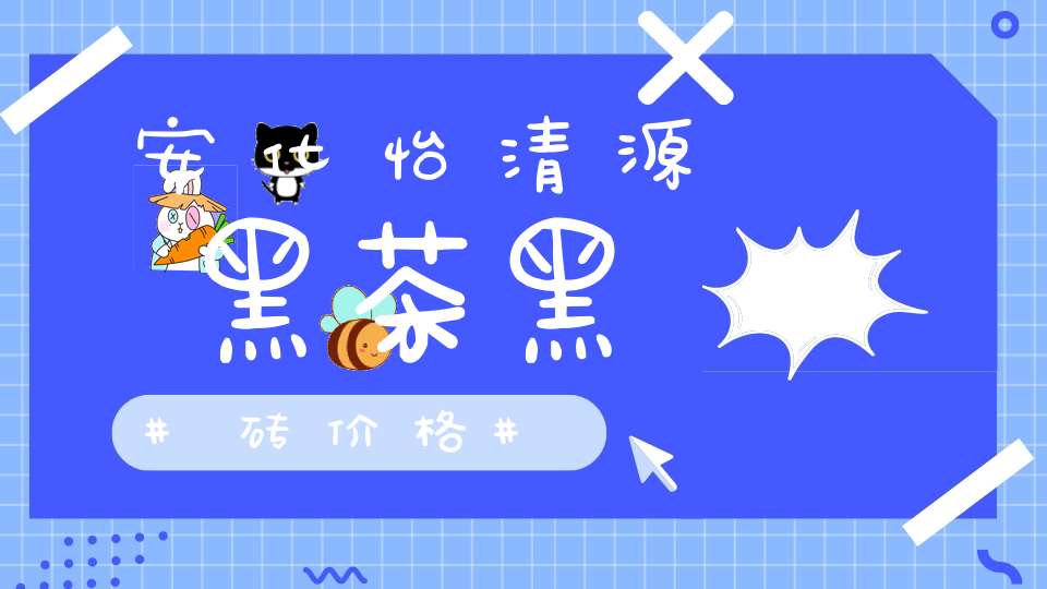 安化怡清源黑茶黑砖价格