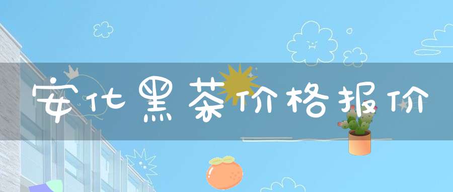 安化黑茶价格报价
