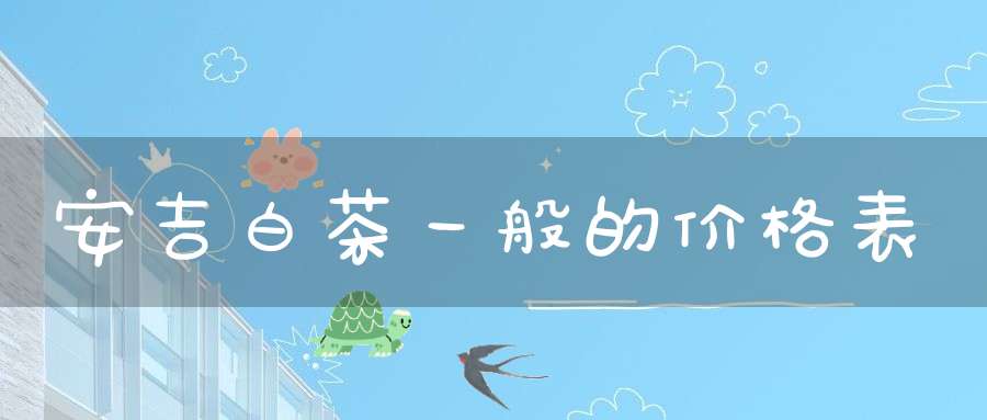 安吉白茶一般的价格表