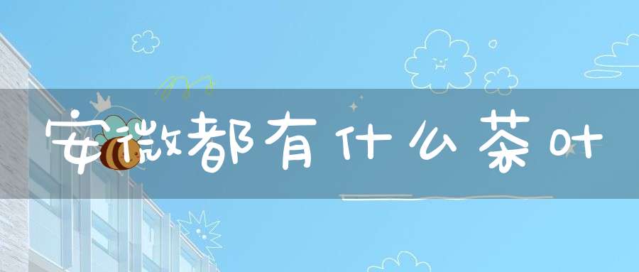 安微都有什么茶叶