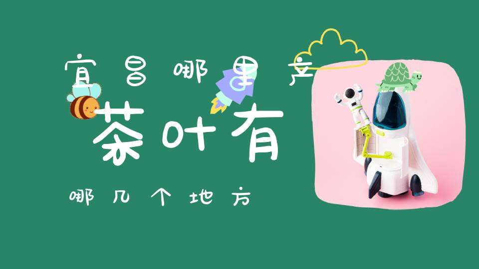 宜昌哪里产茶叶有哪几个地方