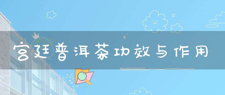 宫廷普洱茶功效与作用