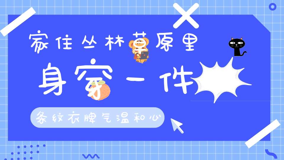 家住丛林草原里，身穿一件条纹衣，脾气温和心眼好，细听动静耳特灵。 （猜一动物）
