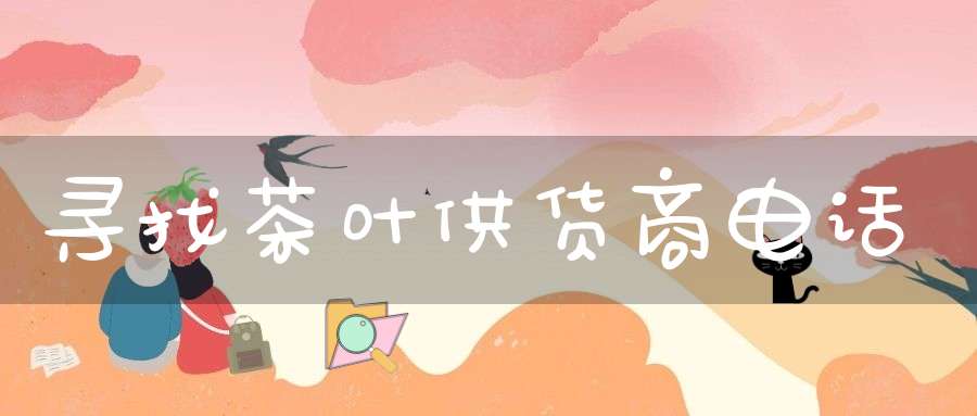 寻找茶叶供货商电话