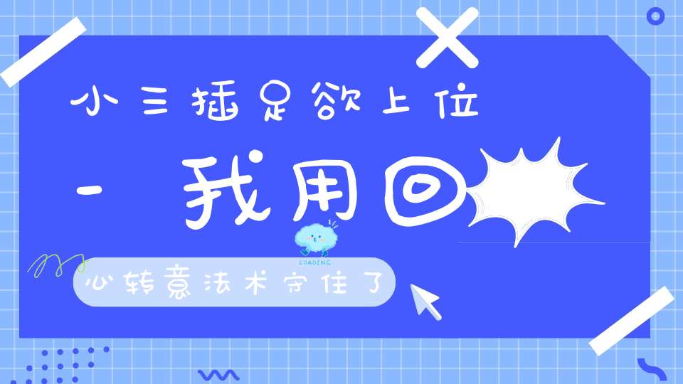 小三插足欲上位-我用回心转意法术守住了爱情