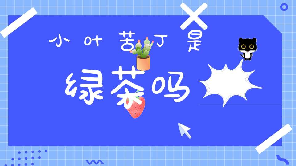 小叶苦丁是绿茶吗?