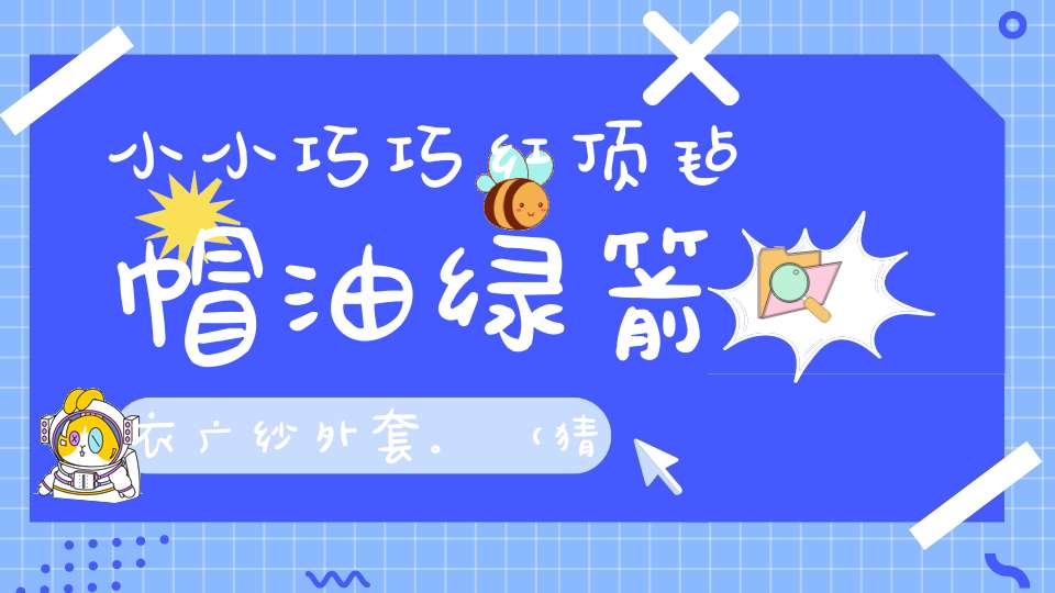 小小巧巧，红顶毡帽，油绿箭衣，广纱外套。 （猜一动物）