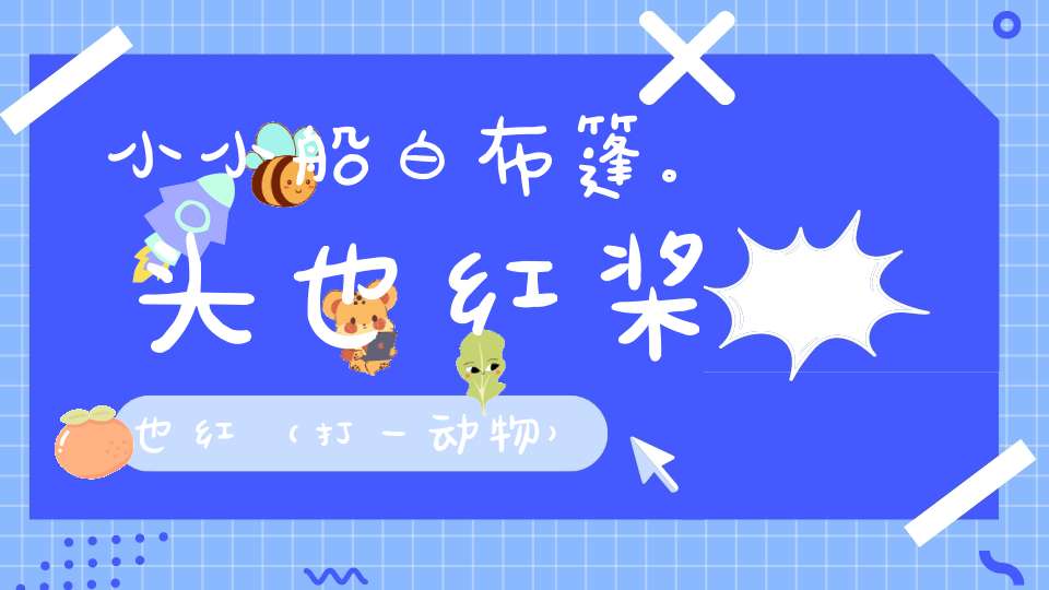 小小船，白布篷。头也红，桨也红（打一动物）