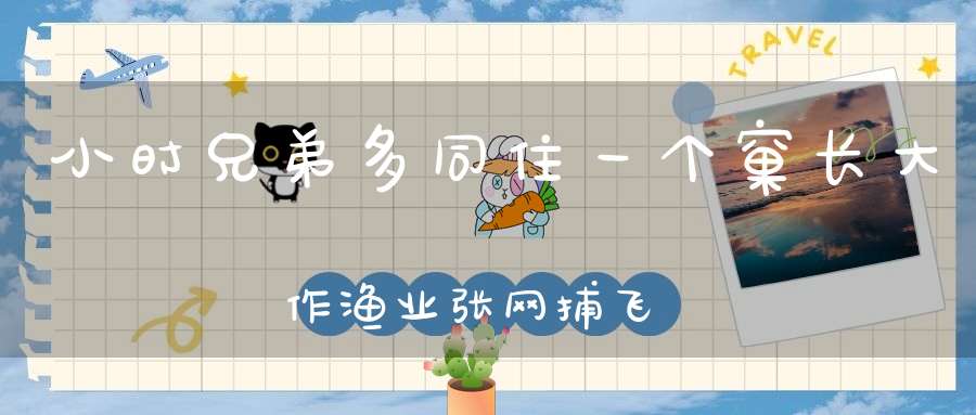 小时兄弟多，同住一个窠，长大作渔业，张网捕飞蛾。 （猜一动物）