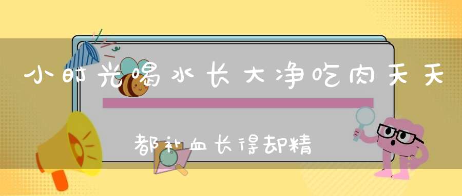 小时光喝水，长大净吃肉，天天都补血，长得却精瘦。 （猜一动物）