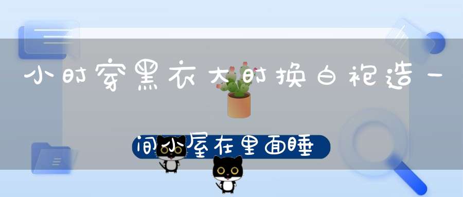 小时穿黑衣，大时换白袍， 造一间小屋，在里面睡觉（打一动物）