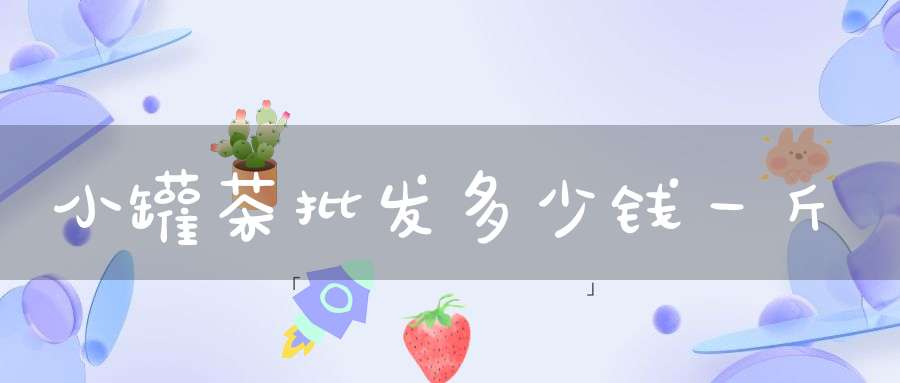 小罐茶批发多少钱一斤