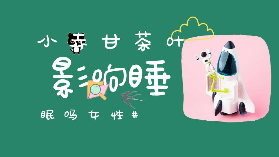 小赤甘茶叶影响睡眠吗女性