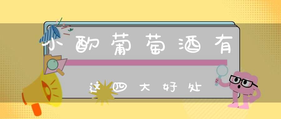 小酌葡萄酒有这四大好处