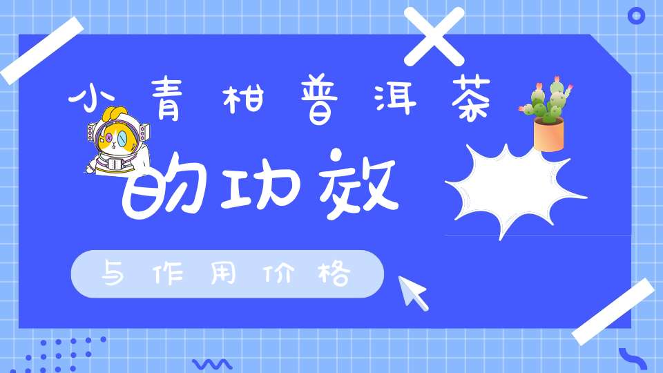 小青柑普洱茶的功效与作用价格