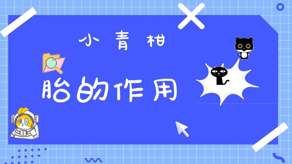小青柑胎的作用