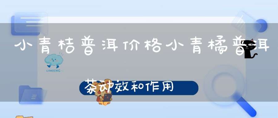 小青桔普洱价格小青橘普洱茶动效和作用