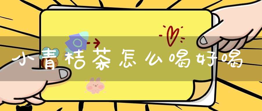 小青桔茶怎么喝好喝