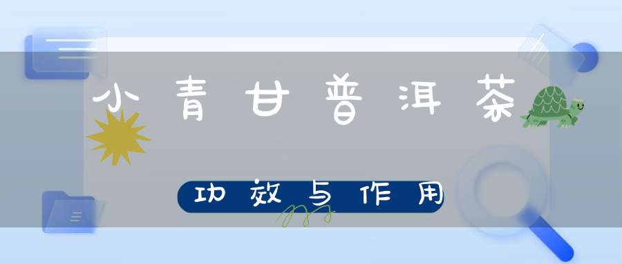 小青甘普洱茶功效与作用