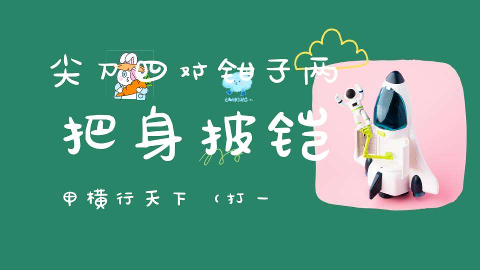 尖刀四对，钳子两把，身披铠甲，横行天下（打一动物）
