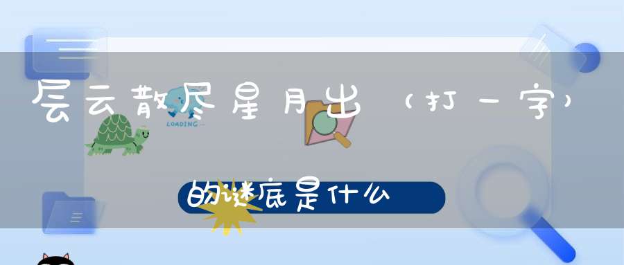层云散尽星月出 （打一字）的谜底是什么?