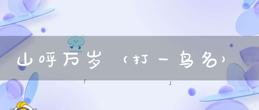 山呼万岁（打一鸟名）