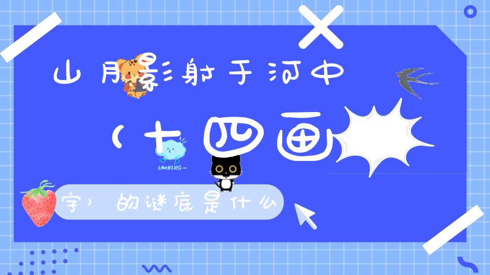 山月影射于河中 （十四画字）的谜底是什么?