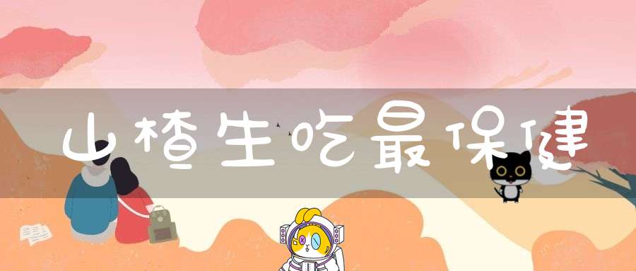 山楂生吃最保健