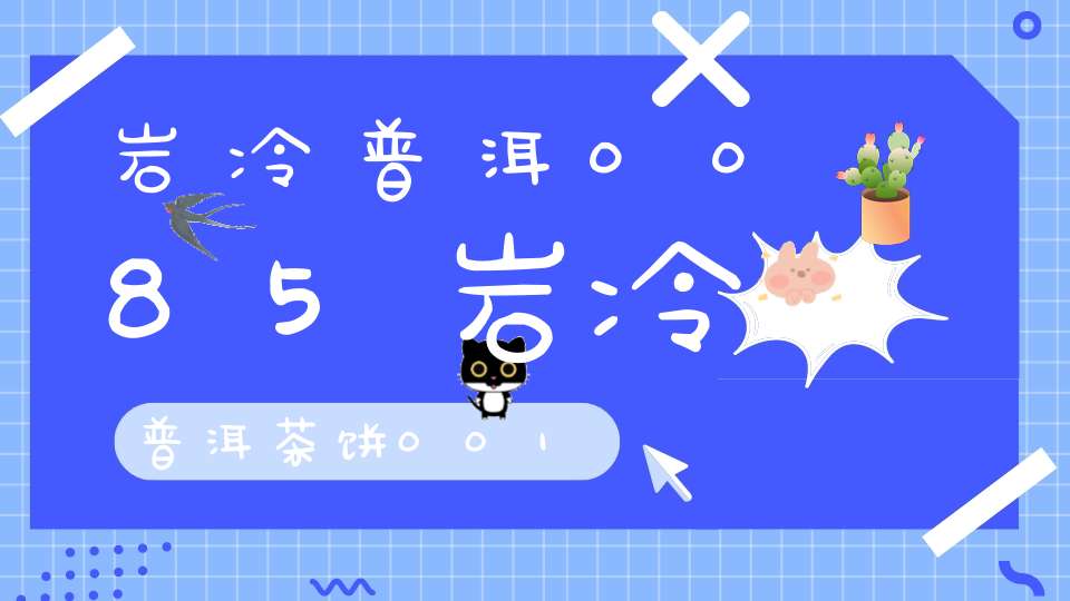 岩冷普洱0085岩冷普洱茶饼001