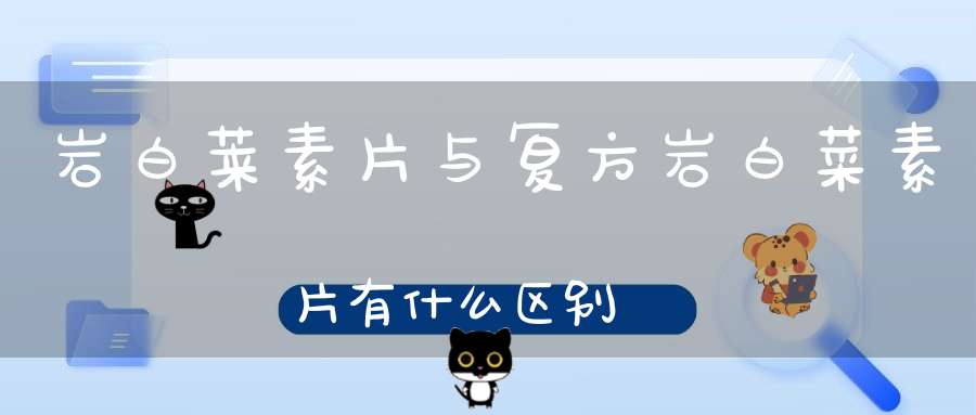 岩白莱素片与复方岩白菜素片有什么区别？