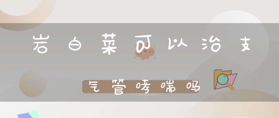 岩白菜可以治支气管哮喘吗？