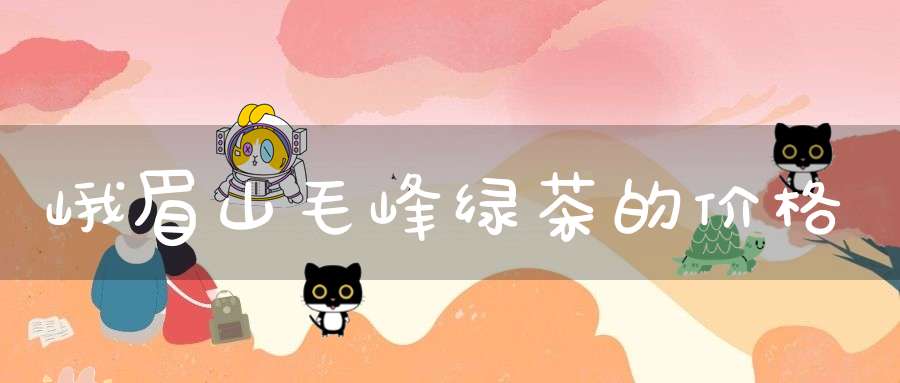 峨眉山毛峰绿茶的价格