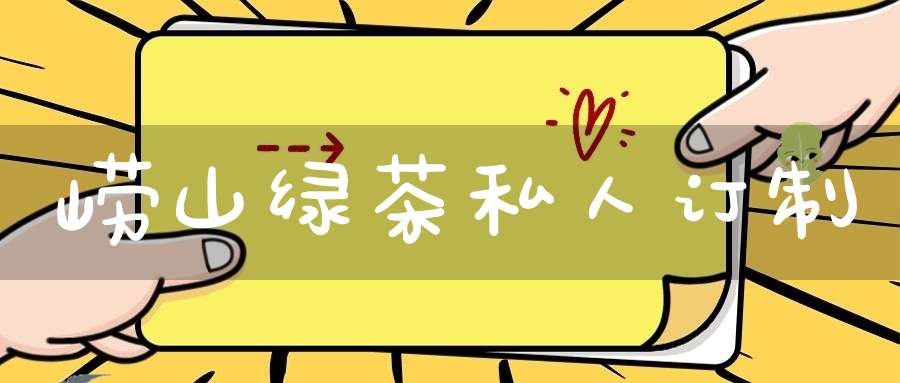 崂山绿茶私人订制