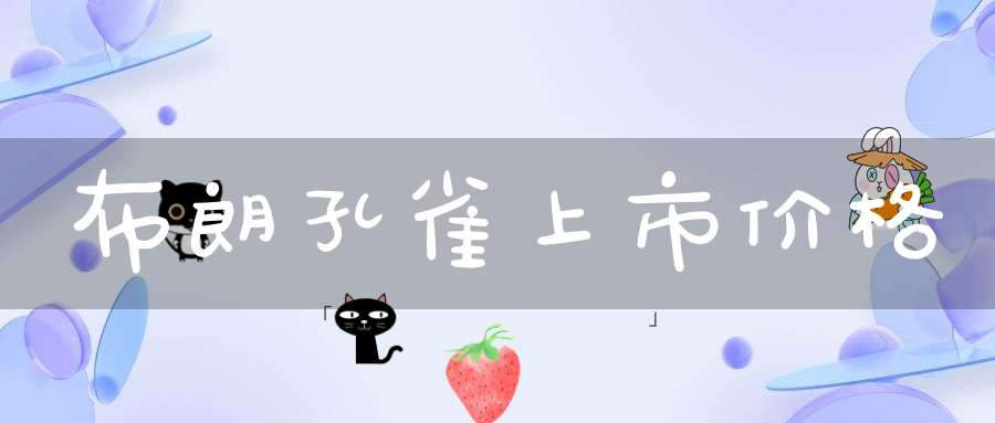 布朗孔雀上市价格