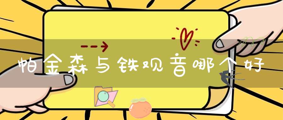 帕金森与铁观音哪个好