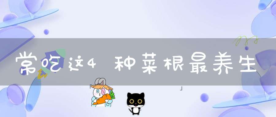 常吃这4种菜根最养生