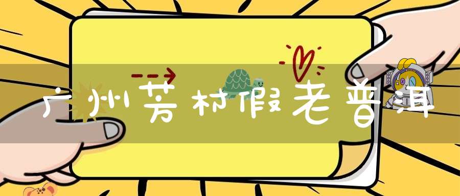 广州芳村假老普洱