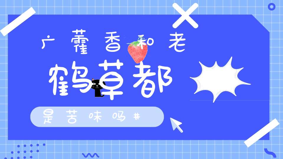 广藿香和老鹤草都是苦味吗？