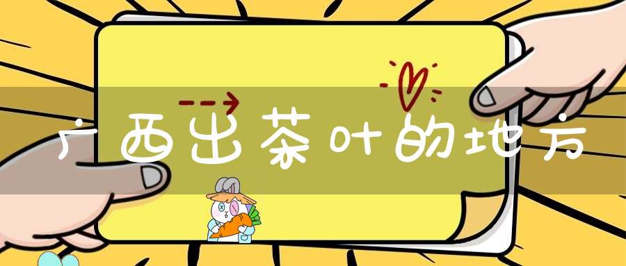 广西出茶叶的地方