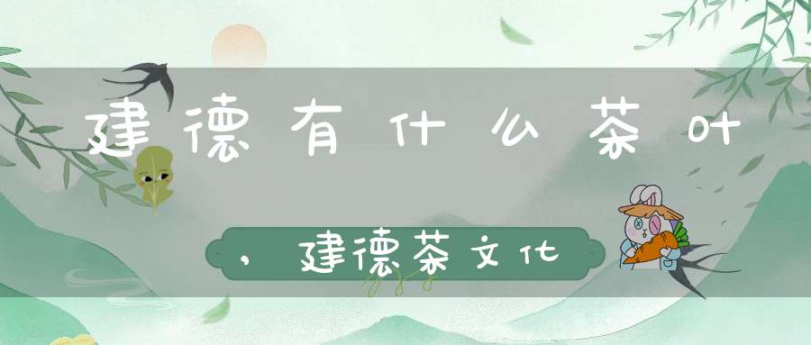 建德有什么茶叶,建德茶文化